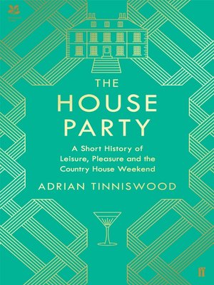 cover image of The House Party: a Short History of Leisure, Pleasure and the Country House Weekend